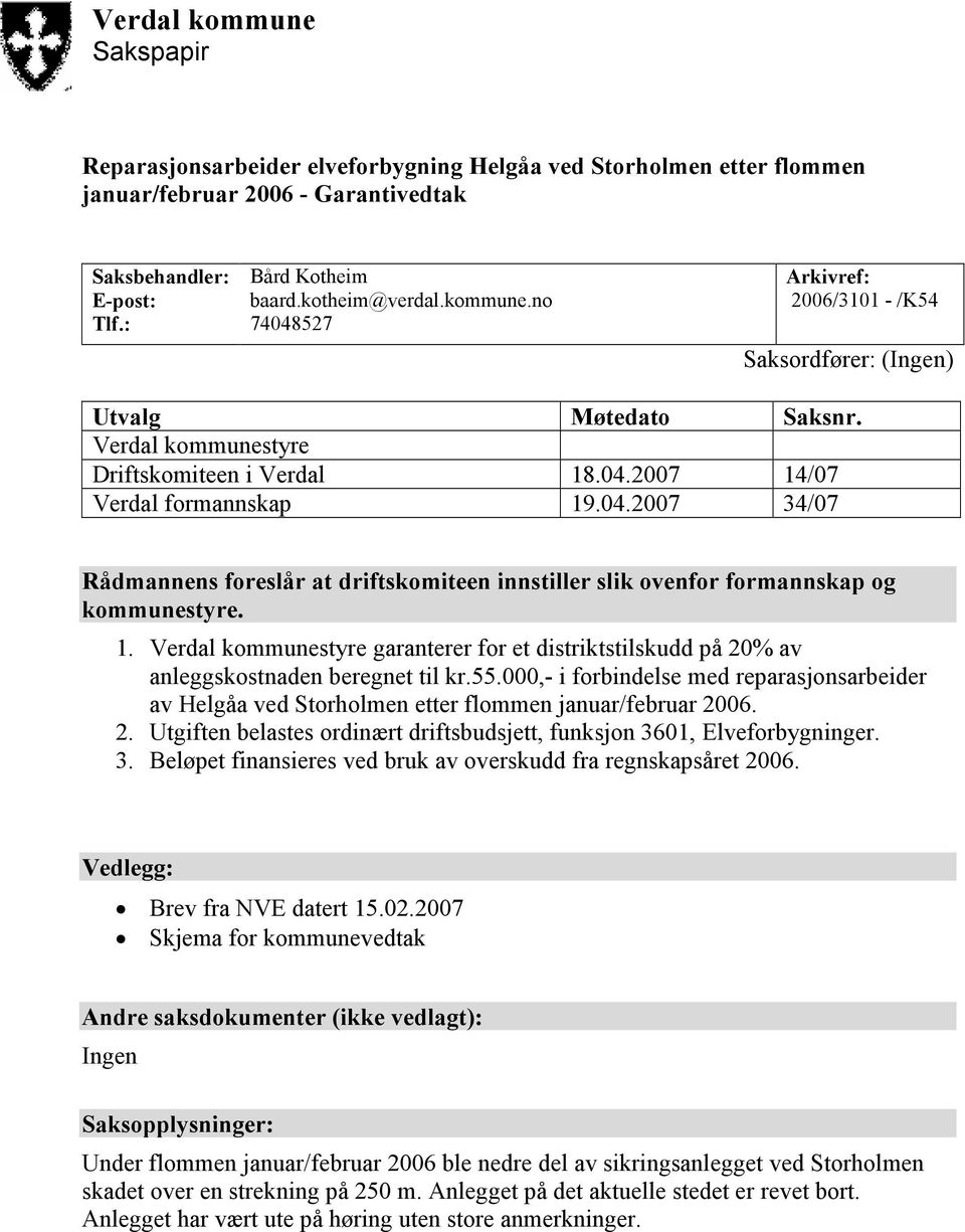 1. Verdal kommunestyre garanterer for et distriktstilskudd på 20% av anleggskostnaden beregnet til kr.55.