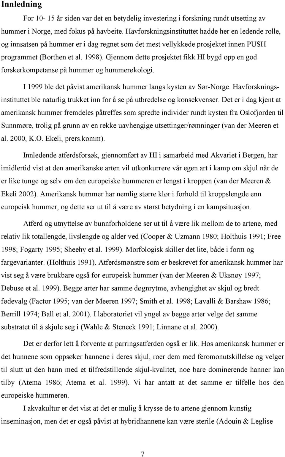 Gjennom dette prosjektet fikk HI bygd opp en god forskerkompetanse på hummer og hummerøkologi. I 1999 ble det påvist amerikansk hummer langs kysten av Sør-Norge.