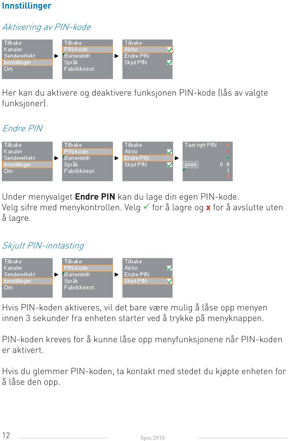 Skjult PIN-inntasting Hvis PIN-koden aktiveres, vil det bare være mulig å låse opp menyen innen 3 sekunder fra enheten starter ved å trykke på