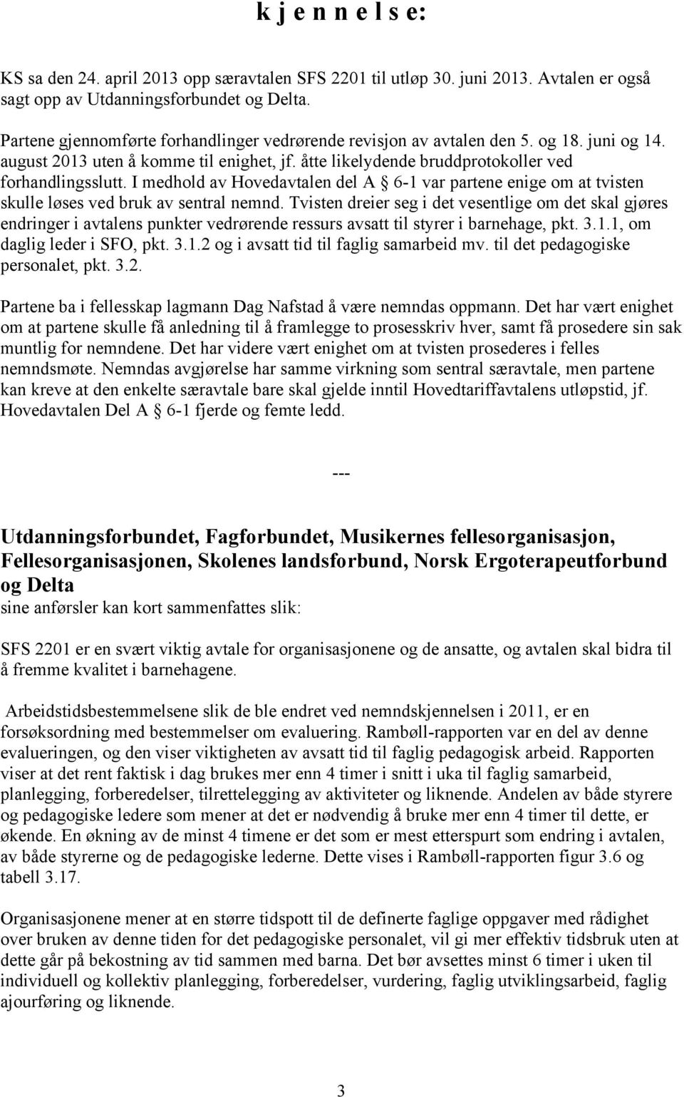 I medhold av Hovedavtalen del A 6-1 var partene enige om at tvisten skulle løses ved bruk av sentral nemnd.