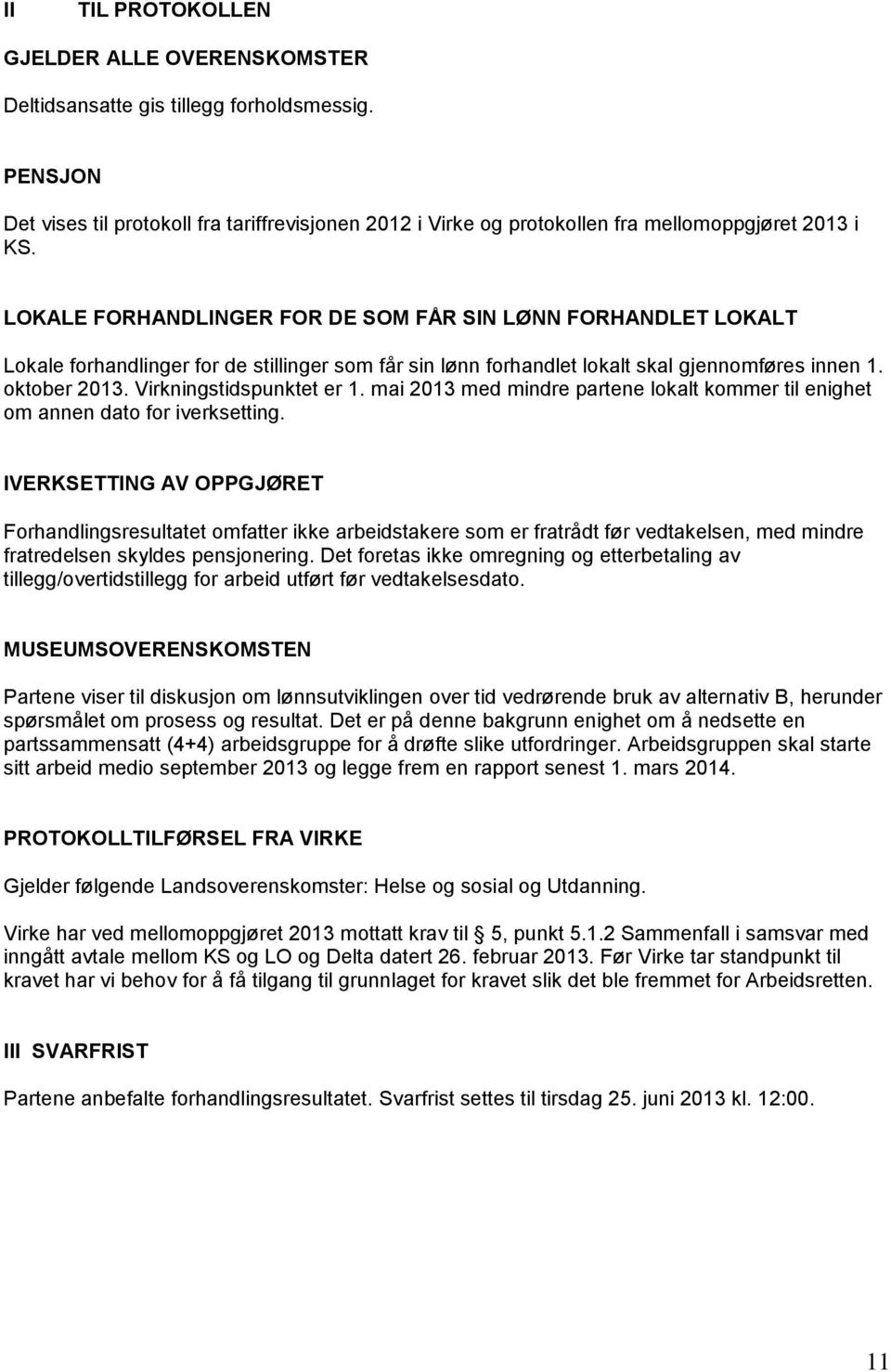 LOKALE FORHANDLINGER FOR DE SOM FÅR SIN LØNN FORHANDLET LOKALT Lokale forhandlinger for de stillinger som får sin lønn forhandlet lokalt skal gjennomføres innen 1. oktober 2013.