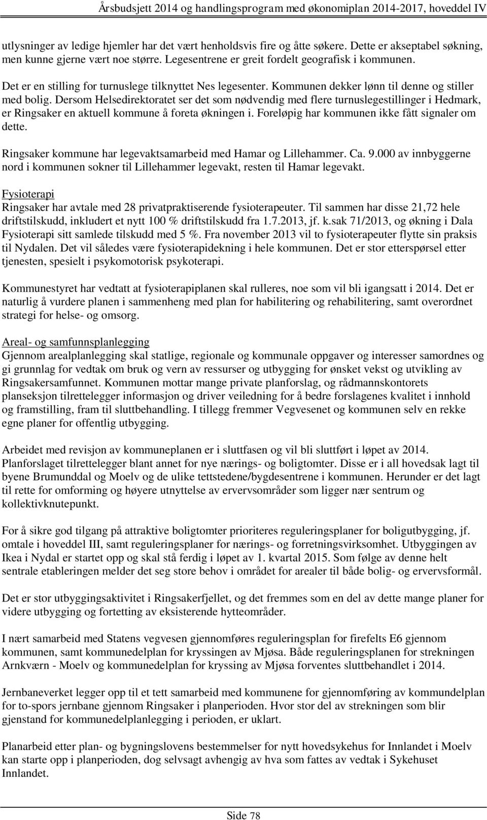 Dersom Helsedirektoratet ser det som nødvendig med flere turnuslegestillinger i Hedmark, er Ringsaker en aktuell kommune å foreta økningen i. Foreløpig har kommunen ikke fått signaler om dette.