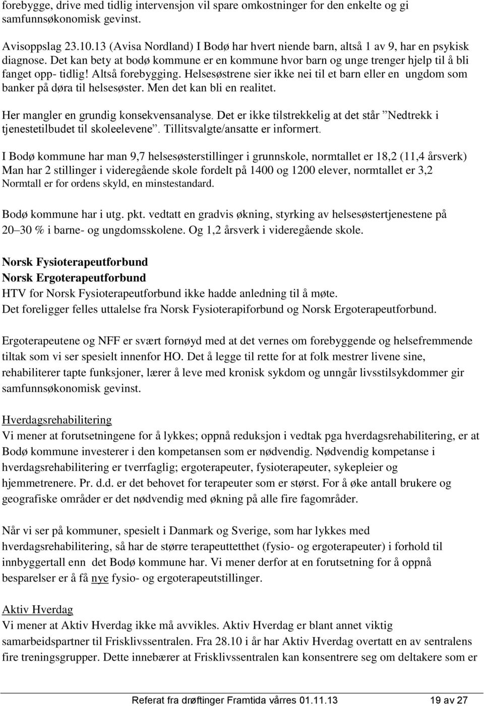 Altså forebygging. Helsesøstrene sier ikke nei til et barn eller en ungdom som banker på døra til helsesøster. Men det kan bli en realitet. Her mangler en grundig konsekvensanalyse.