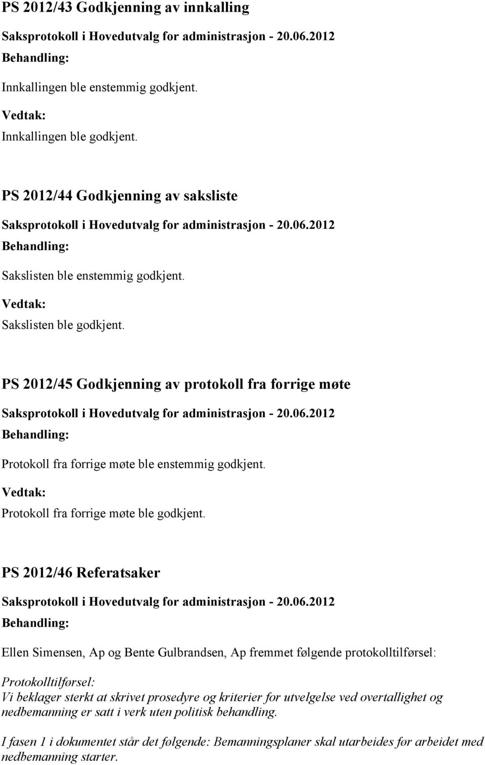 2012/46 Referatsaker Ellen Simensen, Ap og Bente Gulbrandsen, Ap fremmet følgende protokolltilførsel: Protokolltilførsel: Vi beklager sterkt at skrivet prosedyre og kriterier