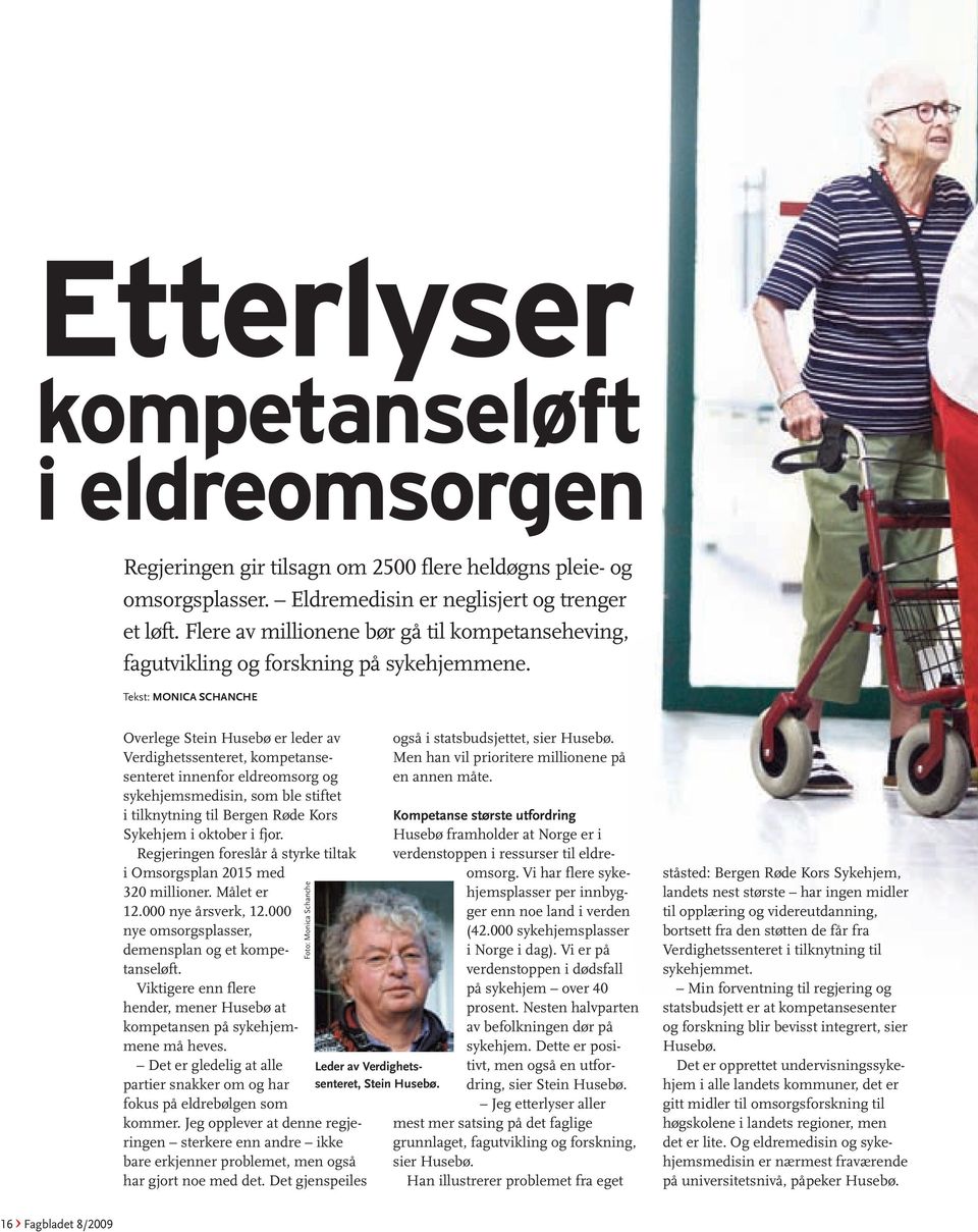 Tekst: MONICA SCHANCHE Overlege Stein Husebø er leder av Verdighetssenteret, kompetanse - sen teret innenfor eldreomsorg og sykehjems medisin, som ble stiftet i tilknytning til Bergen Røde Kors
