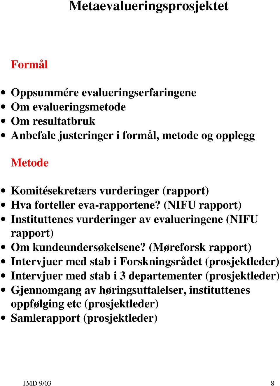 (NIFU rapport) Instituttenes vurderinger av evalueringene (NIFU rapport) Om kundeundersøkelsene?