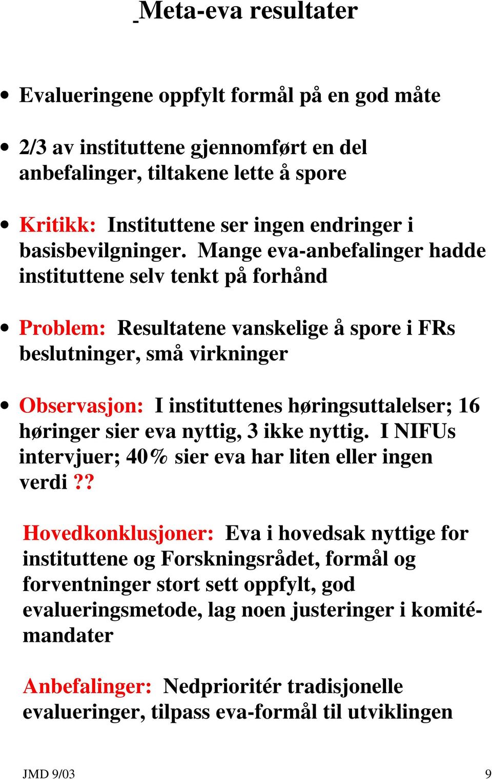 Mange eva-anbefalinger hadde instituttene selv tenkt på forhånd Problem: Resultatene vanskelige å spore i FRs beslutninger, små virkninger Observasjon: I instituttenes høringsuttalelser; 16