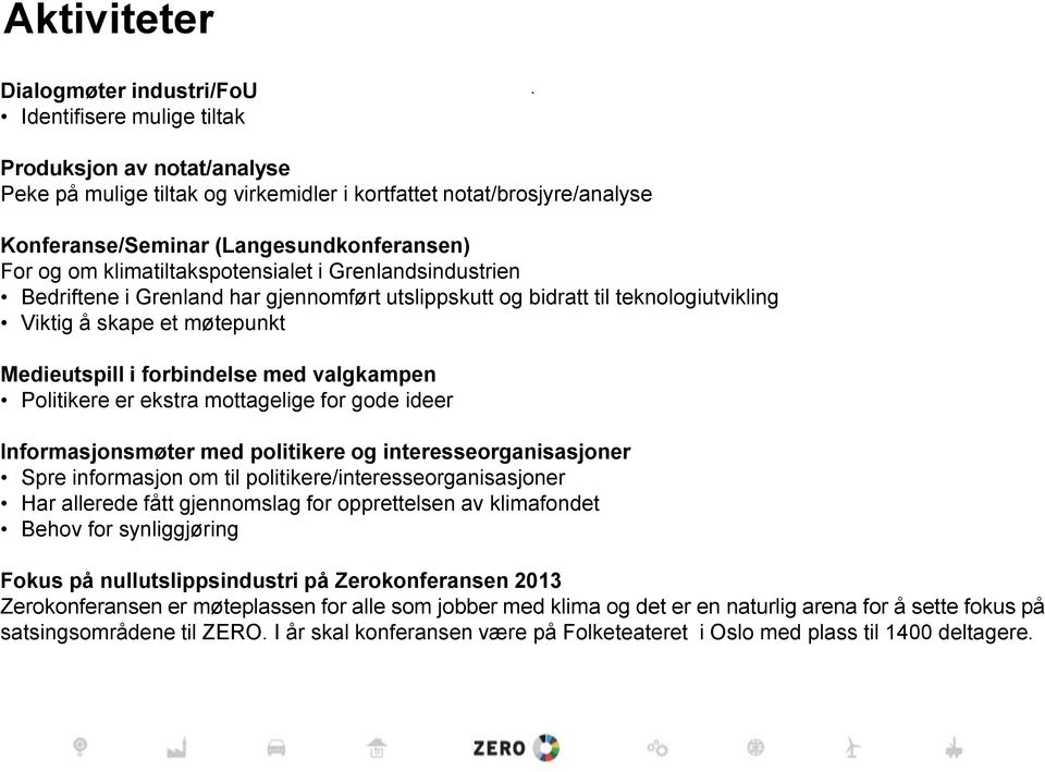 Bedriftene i Grenland har gjennomført utslippskutt og bidratt til teknologiutvikling Viktig å skape et møtepunkt Medieutspill i forbindelse med valgkampen Politikere er ekstra mottagelige for gode