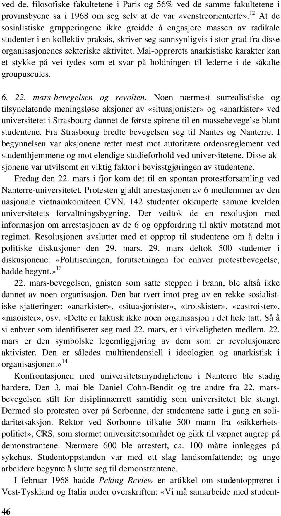 aktivitet. Mai-opprørets anarkistiske karakter kan et stykke på vei tydes som et svar på holdningen til lederne i de såkalte groupuscules. 6. 22. mars-bevegelsen og revolten.