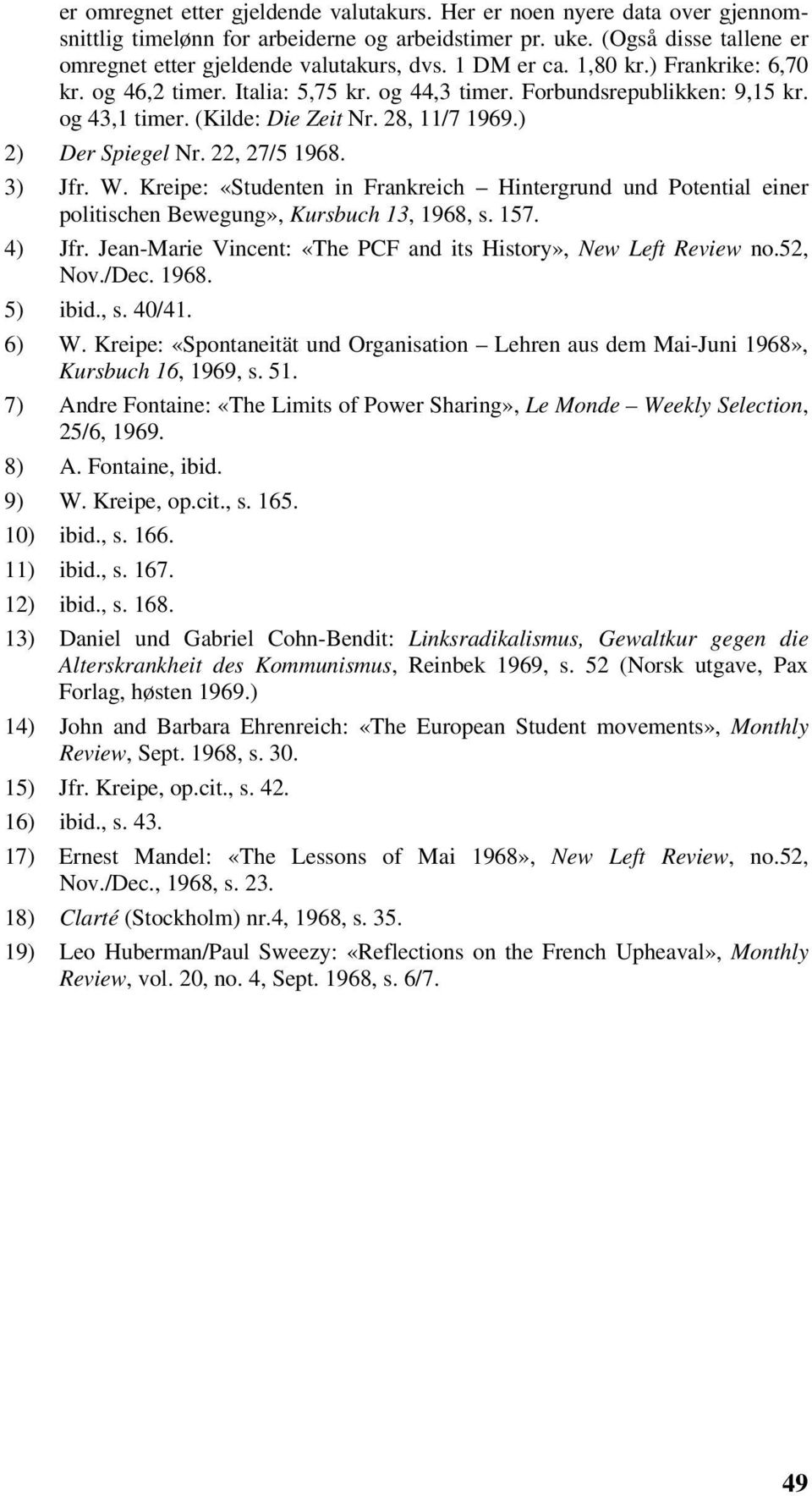 22, 27/5 1968. 3) Jfr. W. Kreipe: «Studenten in Frankreich Hintergrund und Potential einer politischen Bewegung», Kursbuch 13, 1968, s. 157. 4) Jfr.