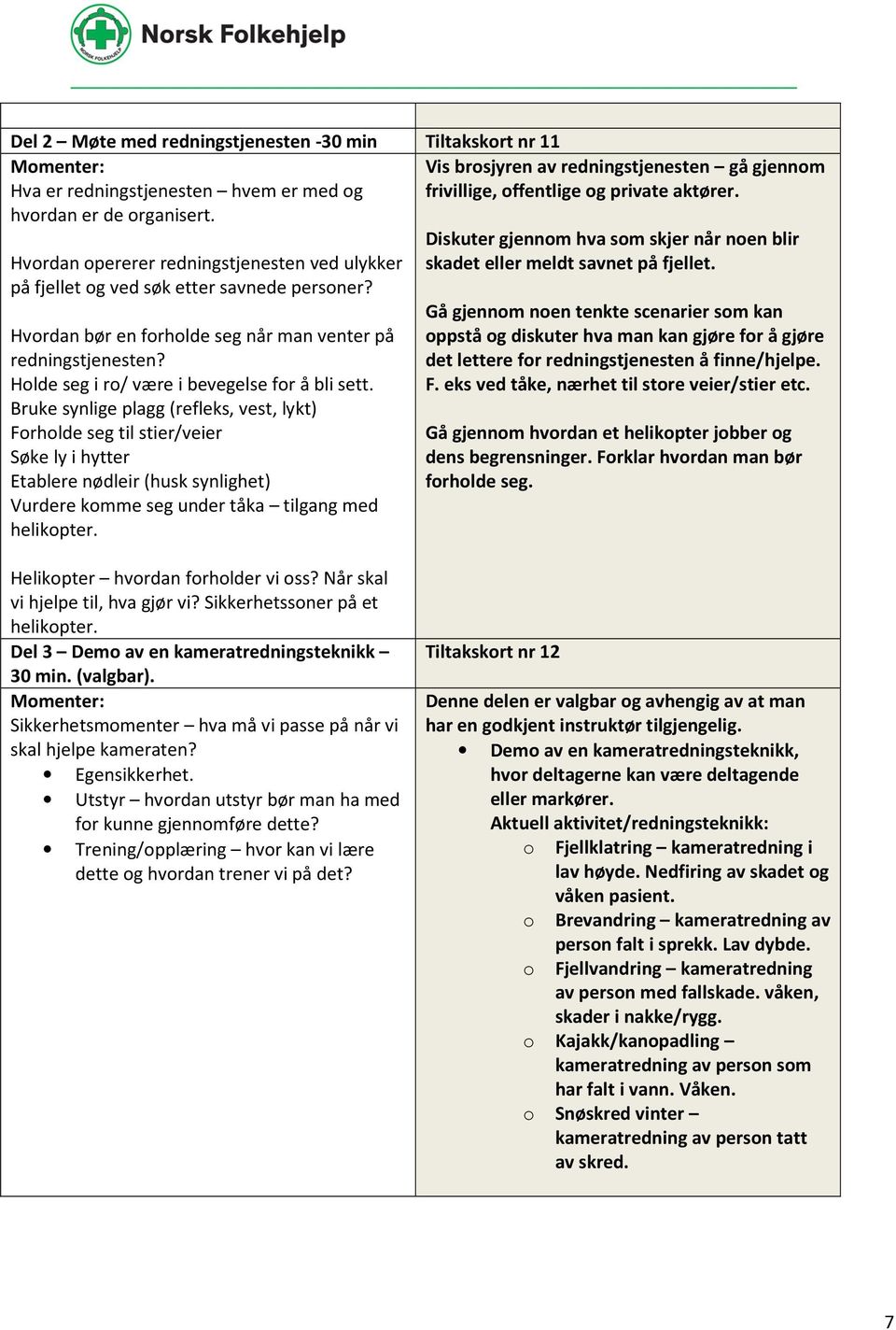 Holde seg i ro/ være i bevegelse for å bli sett.