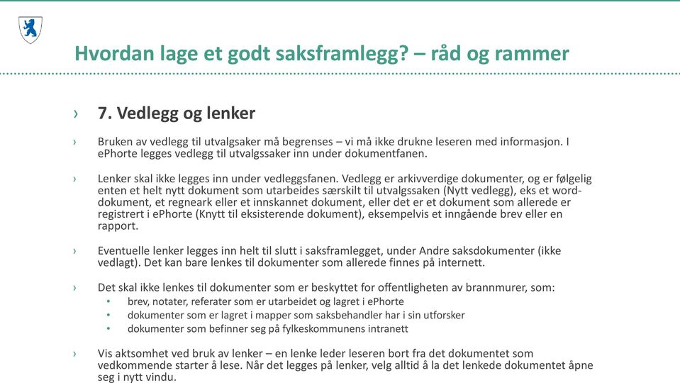 Vedlegg er arkivverdige dokumenter, og er følgelig enten et helt nytt dokument som utarbeides særskilt til utvalgssaken (Nytt vedlegg), eks et worddokument, et regneark eller et innskannet dokument,