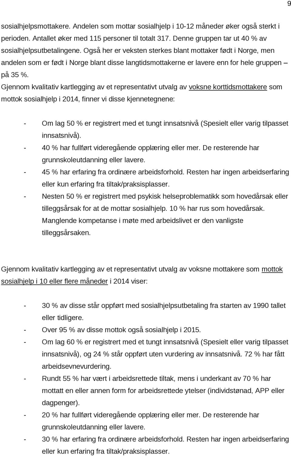 Også her er veksten sterkes blant mottaker født i Norge, men andelen som er født i Norge blant disse langtidsmottakerne er lavere enn for hele gruppen på 35 %.