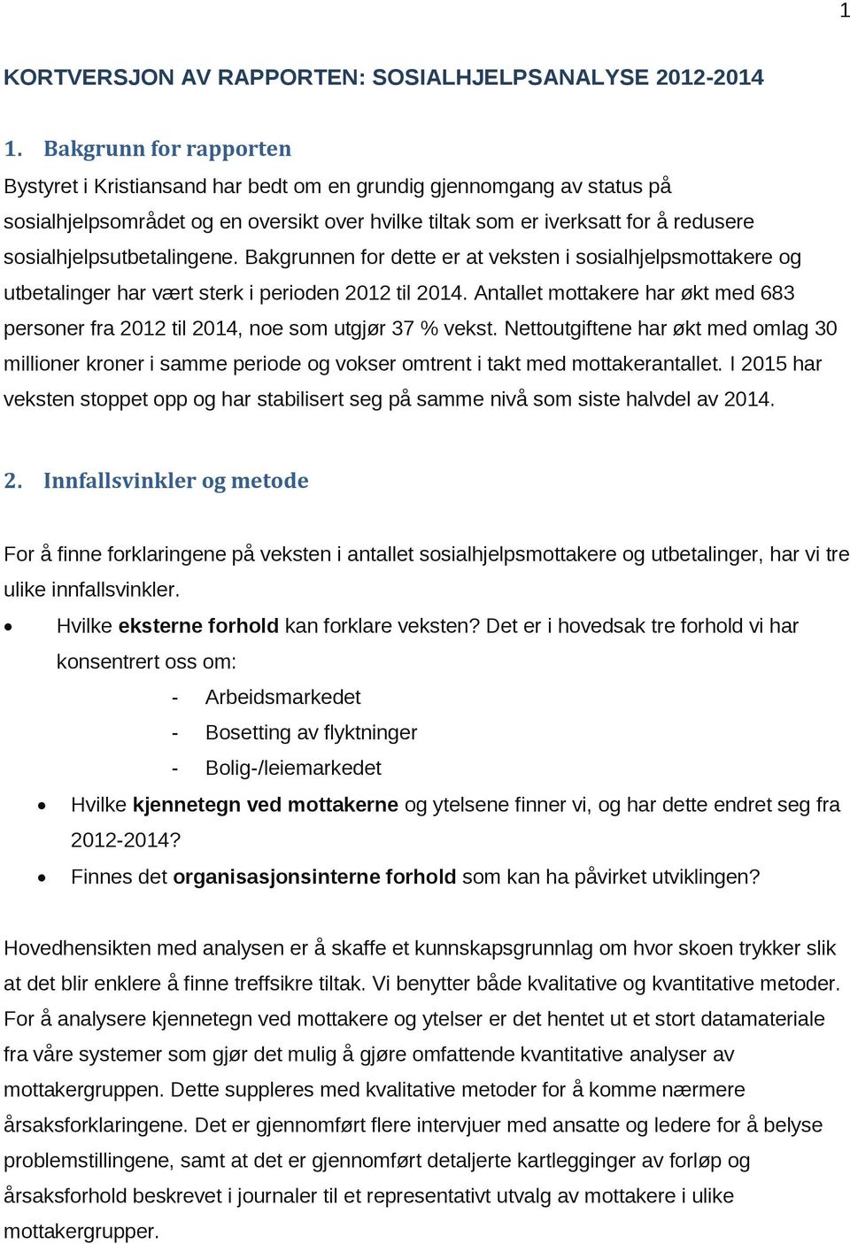 sosialhjelpsutbetalingene. Bakgrunnen for dette er at veksten i sosialhjelpsmottakere og utbetalinger har vært sterk i perioden 2012 til 2014.