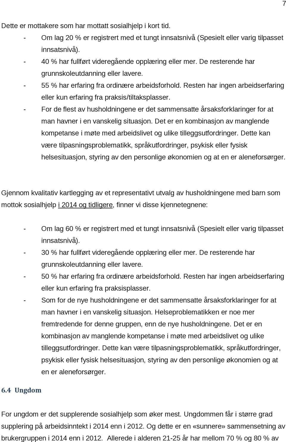 Resten har ingen arbeidserfaring eller kun erfaring fra praksis/tiltaksplasser. - For de flest av husholdningene er det sammensatte årsaksforklaringer for at man havner i en vanskelig situasjon.