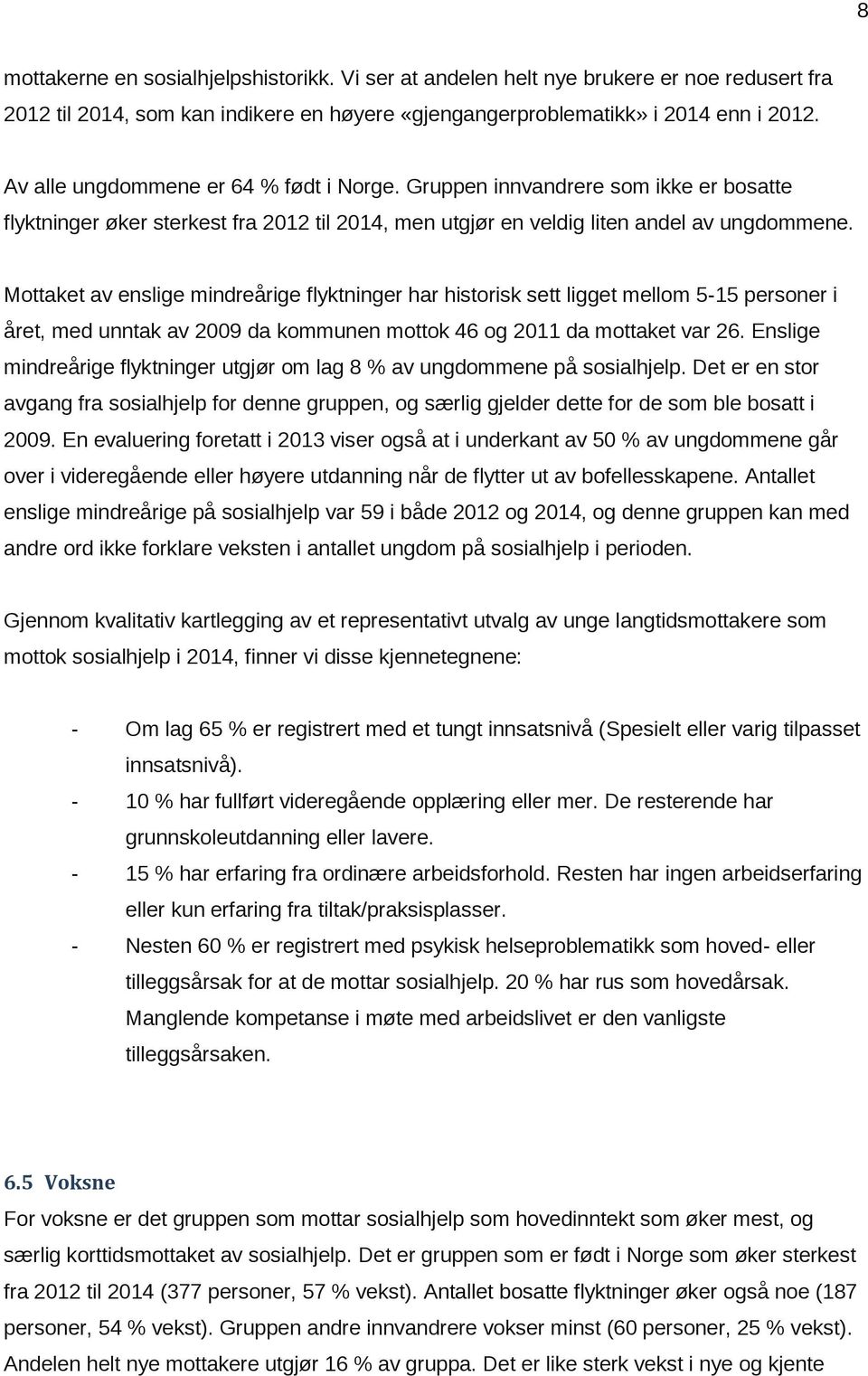 Mottaket av enslige mindreårige flyktninger har historisk sett ligget mellom 5-15 personer i året, med unntak av 2009 da kommunen mottok 46 og 2011 da mottaket var 26.