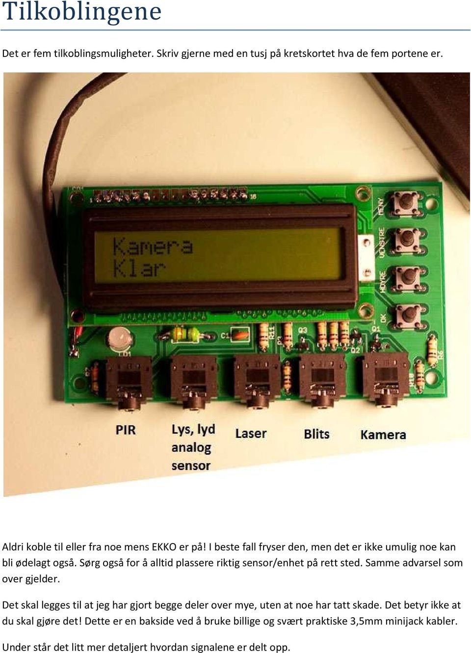 Sørg også for å alltid plassere riktig sensor/enhet på rett sted. Samme advarsel som over gjelder.