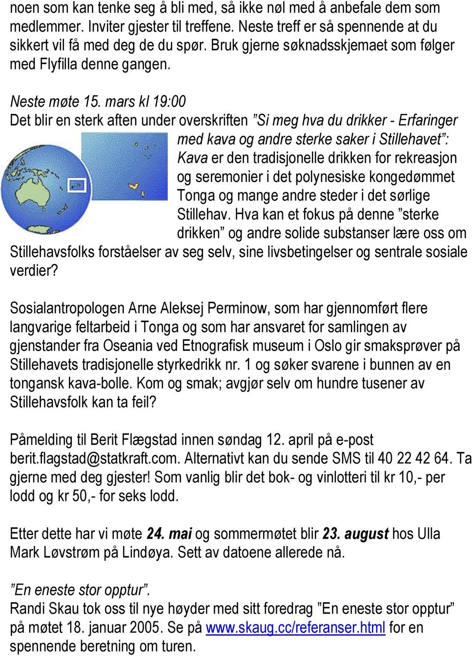 mars kl 19:00 Det blir en sterk aften under overskriften Si meg hva du drikker - Erfaringer med kava og andre sterke saker i Stillehavet : Kava er den tradisjonelle drikken for rekreasjon og