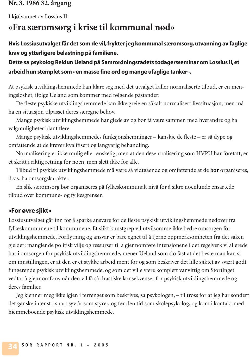 belastning på familiene. Dette sa psykolog Reidun Ueland på Samrordningsrådets todagersseminar om Lossius II, et arbeid hun stemplet som «en masse fine ord og mange ufaglige tanker».