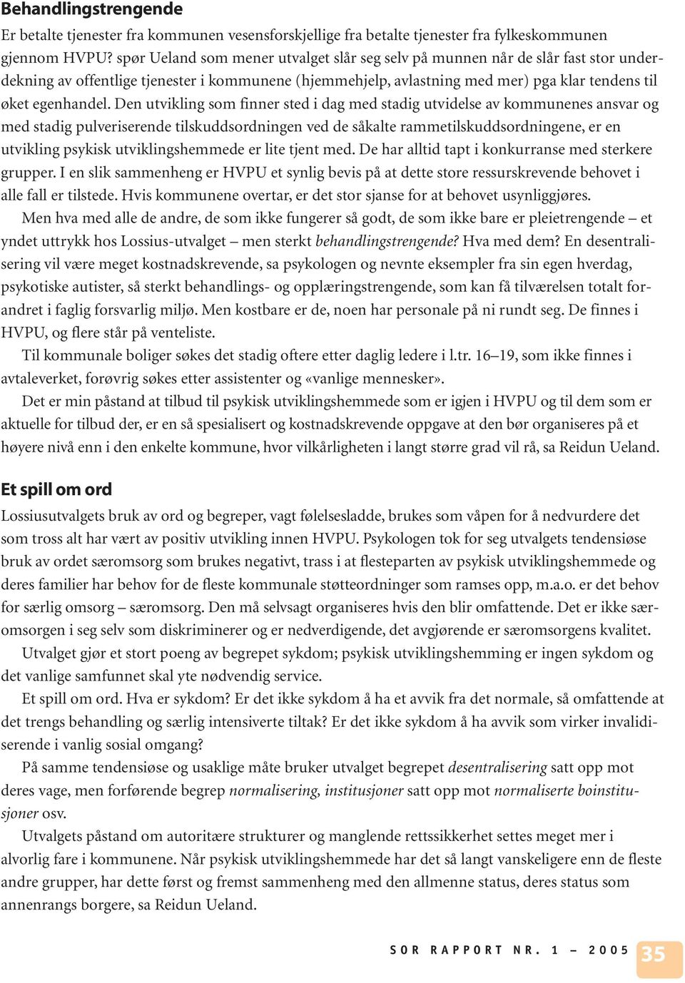 Den utvikling som finner sted i dag med stadig utvidelse av kommunenes ansvar og med stadig pulveriserende tilskuddsordningen ved de såkalte rammetilskuddsordningene, er en utvikling psykisk