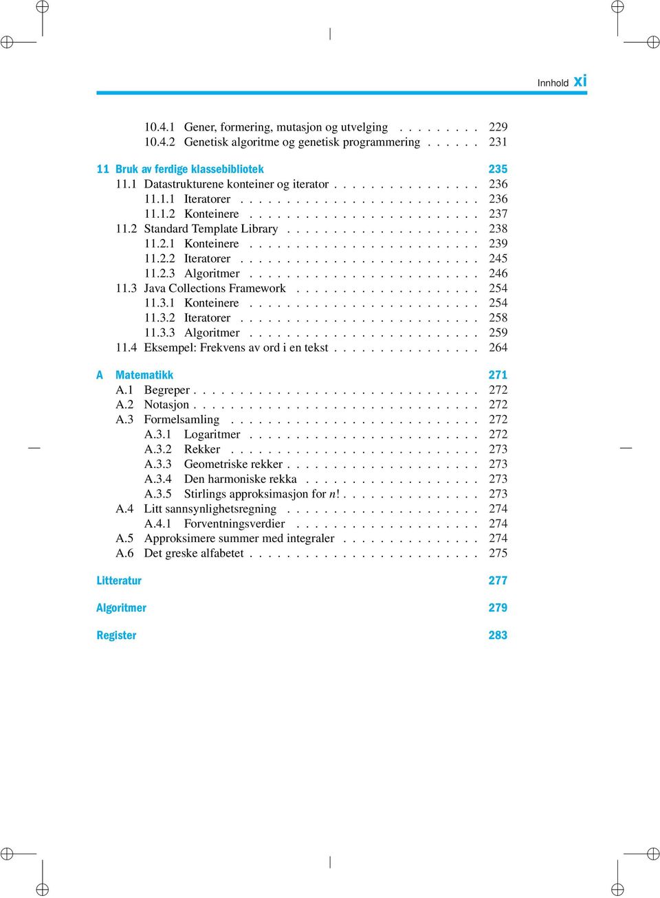 2.1 Konteinere......................... 239 11.2.2 Iteratorer.......................... 245 11.2.3 Algoritmer......................... 246 11.3 Java Collections Framework.................... 254 11.3.1 Konteinere......................... 254 11.3.2 Iteratorer.......................... 258 11.
