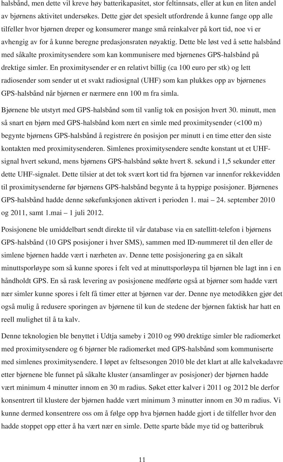 nøyaktig. Dette ble løst ved å sette halsbånd med såkalte proximitysendere som kan kommunisere med bjørnenes GPS-halsbånd på drektige simler.