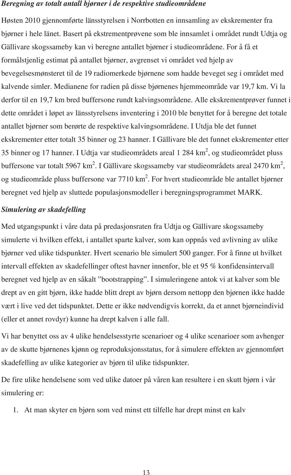 For å få et formålstjenlig estimat på antallet bjørner, avgrenset vi området ved hjelp av bevegelsesmønsteret til de 19 radiomerkede bjørnene som hadde beveget seg i området med kalvende simler.