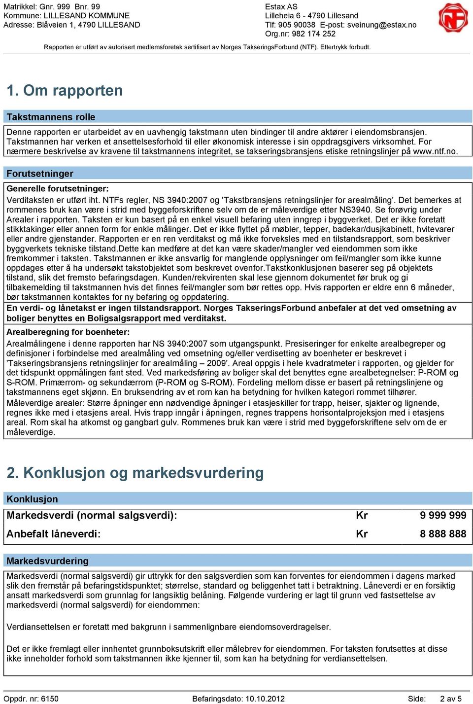 For nærmere beskrivelse av kravene til takstmannens integritet, se takseringsbransjens etiske retningslinjer på www.ntf.no. Forutsetninger Generelle forutsetninger: Verditaksten er utført iht.