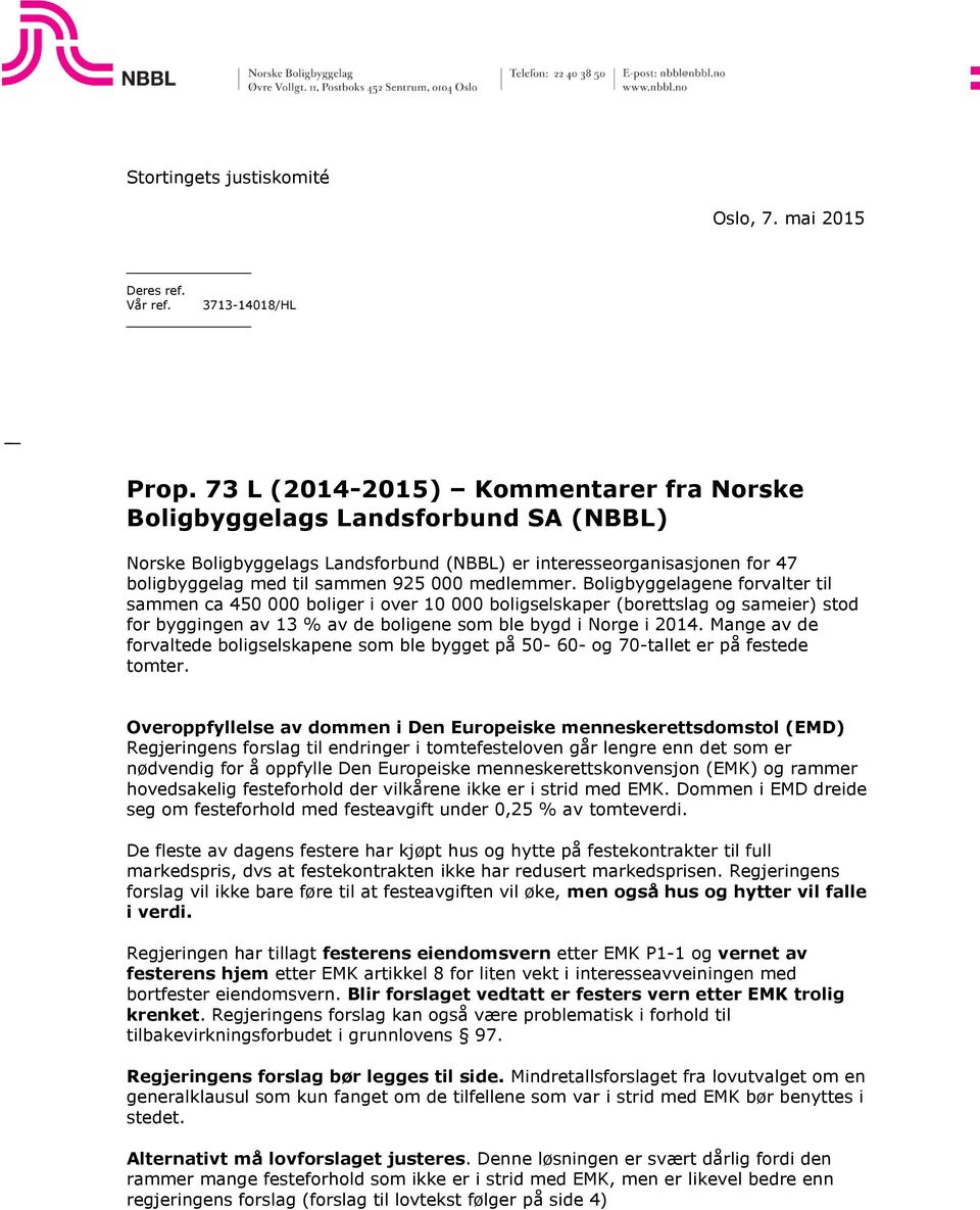 Bligbyggelagene frvalter til sammen ca 450 000 bliger i ver 10 000 bligselskaper (brettslag g sameier) std fr byggingen av 13 % av de bligene sm ble bygd i Nrge i 2014.