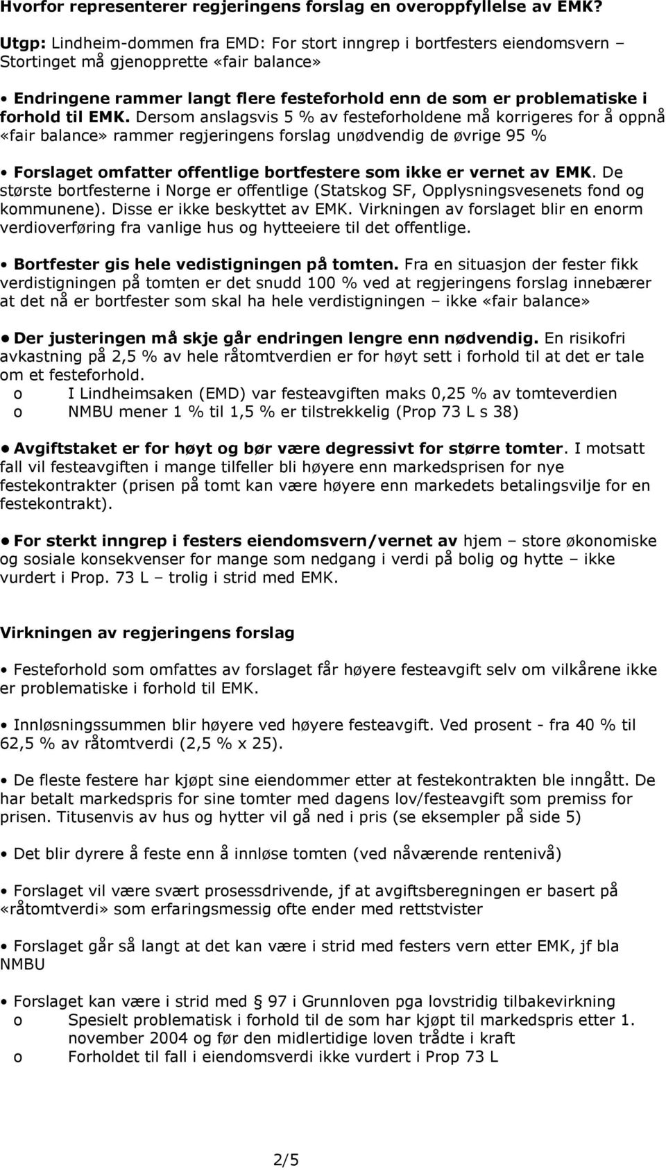 Dersm anslagsvis 5 % av festefrhldene må krrigeres fr å ppnå «fair balance» rammer regjeringens frslag unødvendig de øvrige 95 % Frslaget mfatter ffentlige brtfestere sm ikke er vernet av EMK.