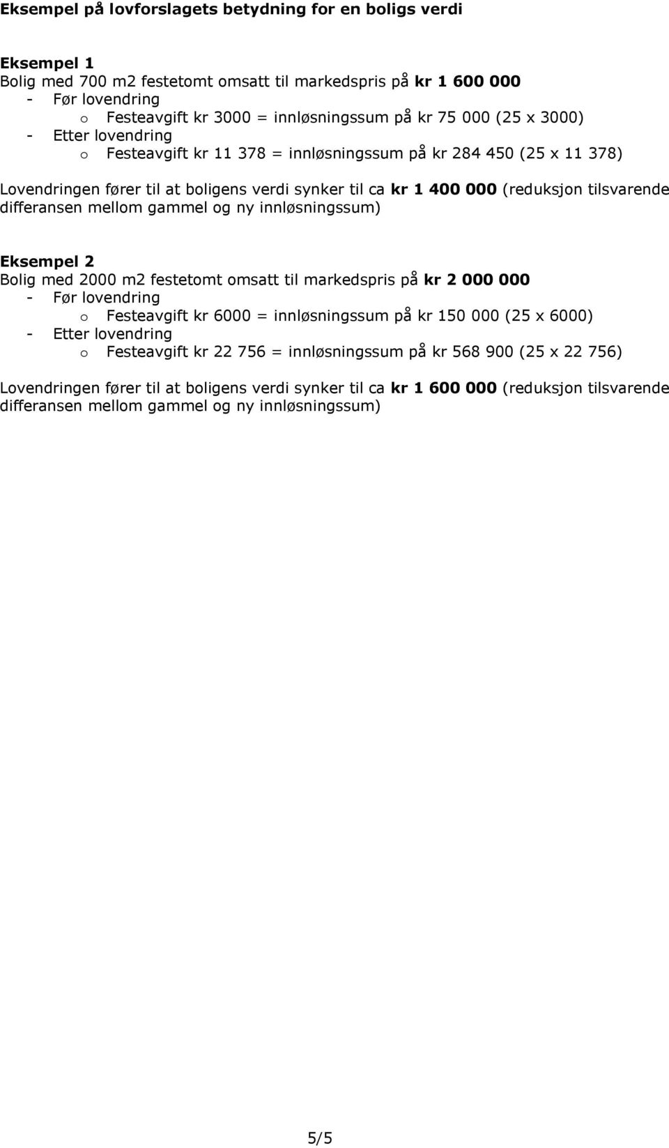 gammel g ny innløsningssum) Eksempel 2 Blig med 2000 m2 festetmt msatt til markedspris på kr 2 000 000 - Før lvendring Festeavgift kr 6000 = innløsningssum på kr 150 000 (25 x 6000) - Etter lvendring