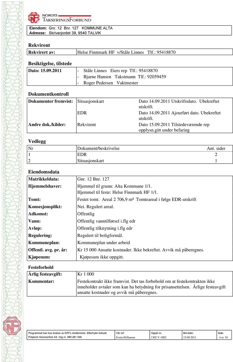 /kilder: Rekvirent Dato 15.09.2011 Tilstedeværende rep opplysn.gitt under befaring Vedlegg Nr Dokument/beskrivelse Ant. sider 1 EDR 2 2 Situasjonskart 1 Eiendomsdata Matrikkeldata: Gnr. 12 Bnr.