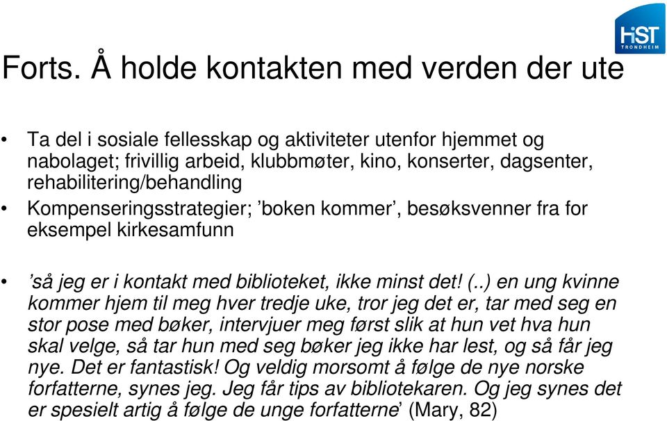 rehabilitering/behandling Kompenseringsstrategier; boken kommer, besøksvenner fra for eksempel kirkesamfunn så jeg er i kontakt med biblioteket, ikke minst det! (.