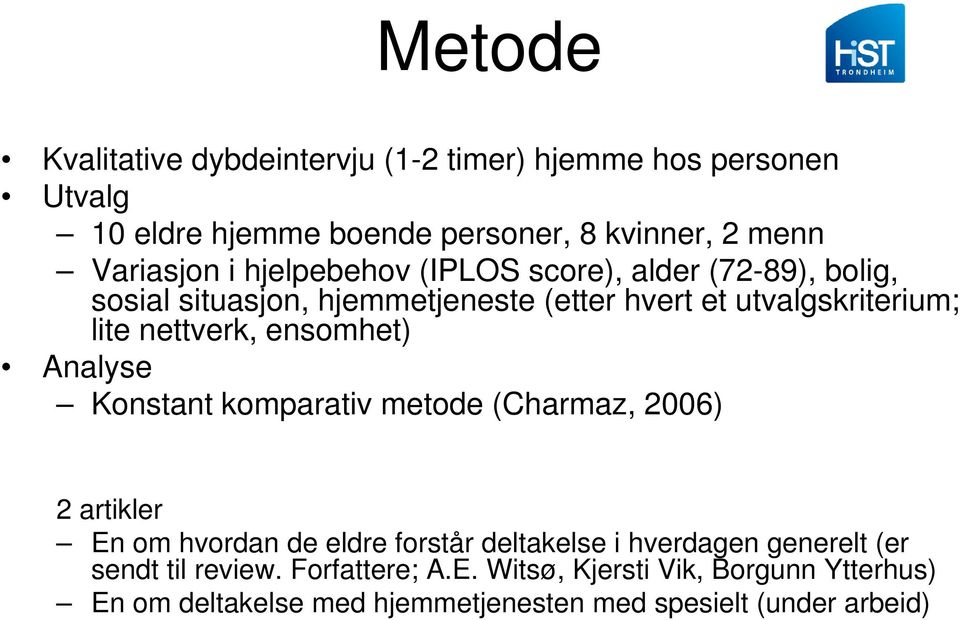 ensomhet) Analyse Konstant komparativ metode (Charmaz, 2006) 2 artikler En om hvordan de eldre forstår deltakelse i hverdagen generelt