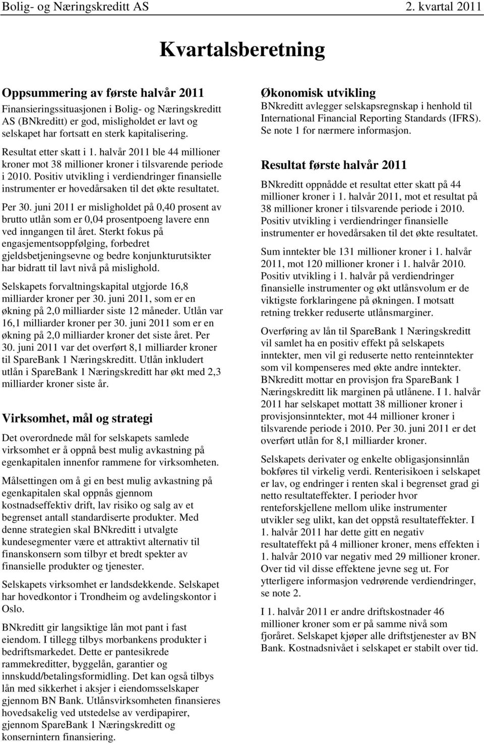 kapitalisering. Resultat etter skatt i 1. halvår 2011 ble 44 millioner kroner mot 38 millioner kroner i tilsvarende periode i.