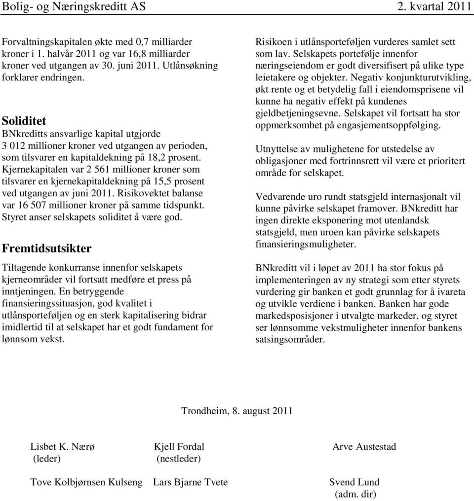 Kjernekapitalen var 2 561 millioner kroner som tilsvarer en kjernekapitaldekning på 15,5 prosent ved utgangen av juni 2011. Risikovektet balanse var 16 507 millioner kroner på samme tidspunkt.