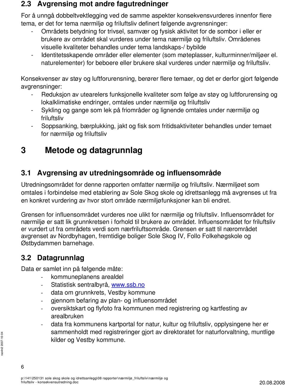 Områdenes visuelle kvaliteter behandles under tema landskaps-/ bybilde - Identitetsskapende områder eller elementer (som møteplasser, kulturminner/miljøer el.