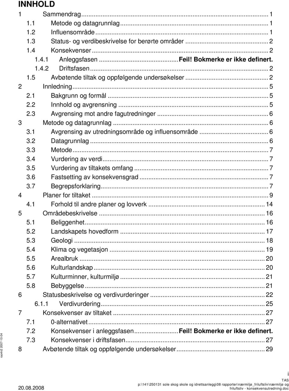 .. 6 3 Metode og datagrunnlag... 6 3.1 Avgrensing av utredningsområde og influensområde... 6 3.2 Datagrunnlag... 6 3.3 Metode... 7 3.4 Vurdering av verdi... 7 3.5 Vurdering av tiltakets omfang... 7 3.6 Fastsetting av konsekvensgrad.