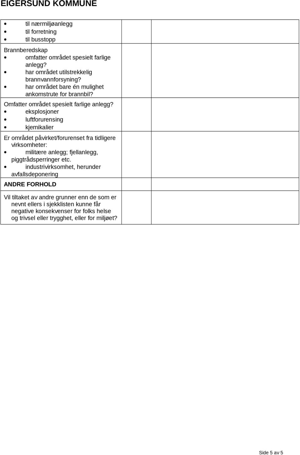 eksplosjoner luftforurensing kjemikalier Er området påvirket/forurenset fra tidligere virksomheter: militære anlegg; fjellanlegg, piggtrådsperringer etc.