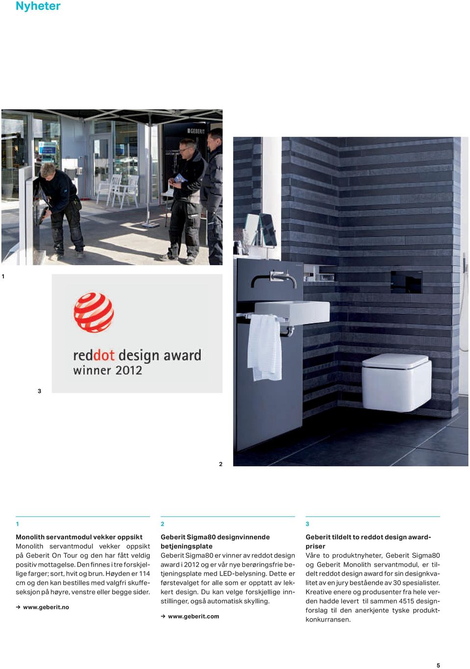 no 2 Geberit Sigma80 designvinnende betjeningsplate Geberit Sigma80 er vinner av reddot design awardi2012ogervårnyeberøringsfriebetjeningsplate med LED-belysning.