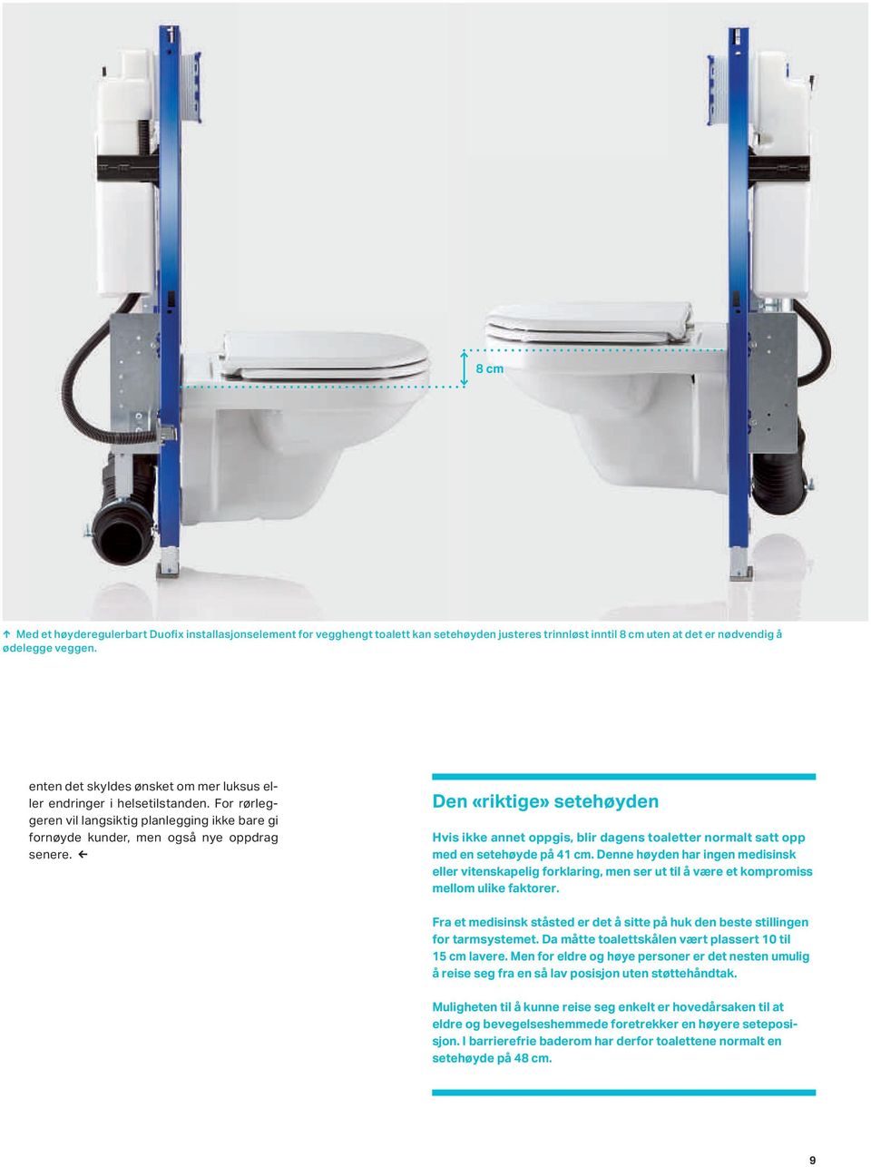 Den«riktige» setehøyden Hvis ikke annet oppgis, blir dagens toaletter normalt satt opp medensetehøydepå41cm.