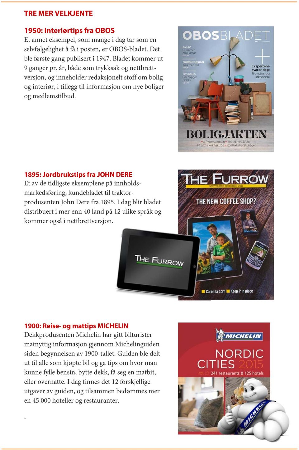 1895: Jordbrukstips fra JOHN DERE Et av de tidligste eksemplene på innholdsmarkedsføring, kundebladet til traktorprodusenten John Dere fra 1895.