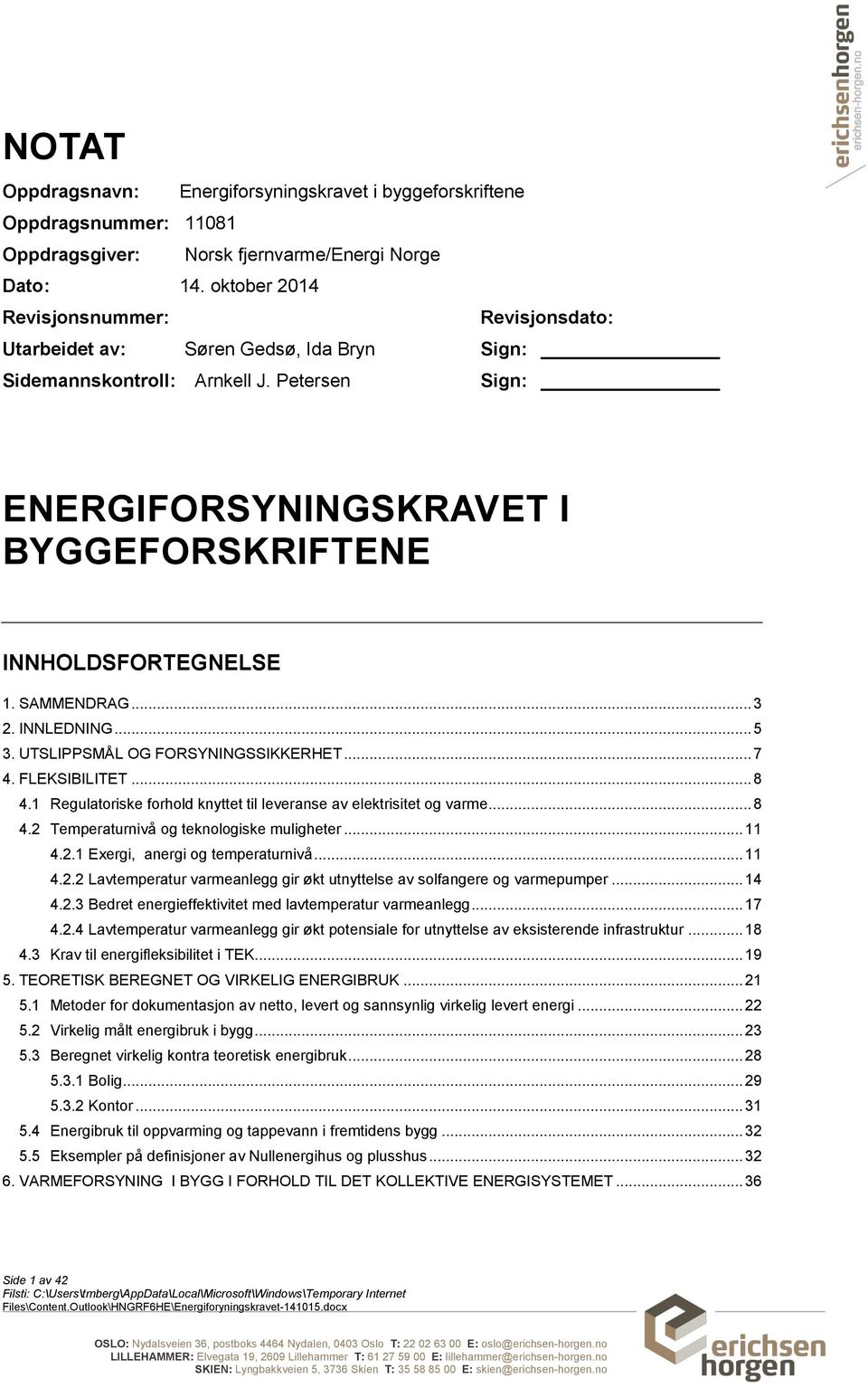 SAMMENDRAG... 3 2. INNLEDNING... 5 3. UTSLIPPSMÅL OG FORSYNINGSSIKKERHET... 7 4. FLEKSIBILITET... 8 4.1 Regulatoriske forhold knyttet til leveranse av elektrisitet og varme... 8 4.2 Temperaturnivå og teknologiske muligheter.