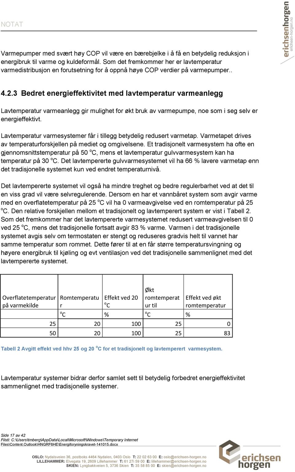 3 Bedret energieffektivitet med lavtemperatur varmeanlegg Lavtemperatur varmeanlegg gir mulighet for økt bruk av varmepumpe, noe som i seg selv er energieffektivt.