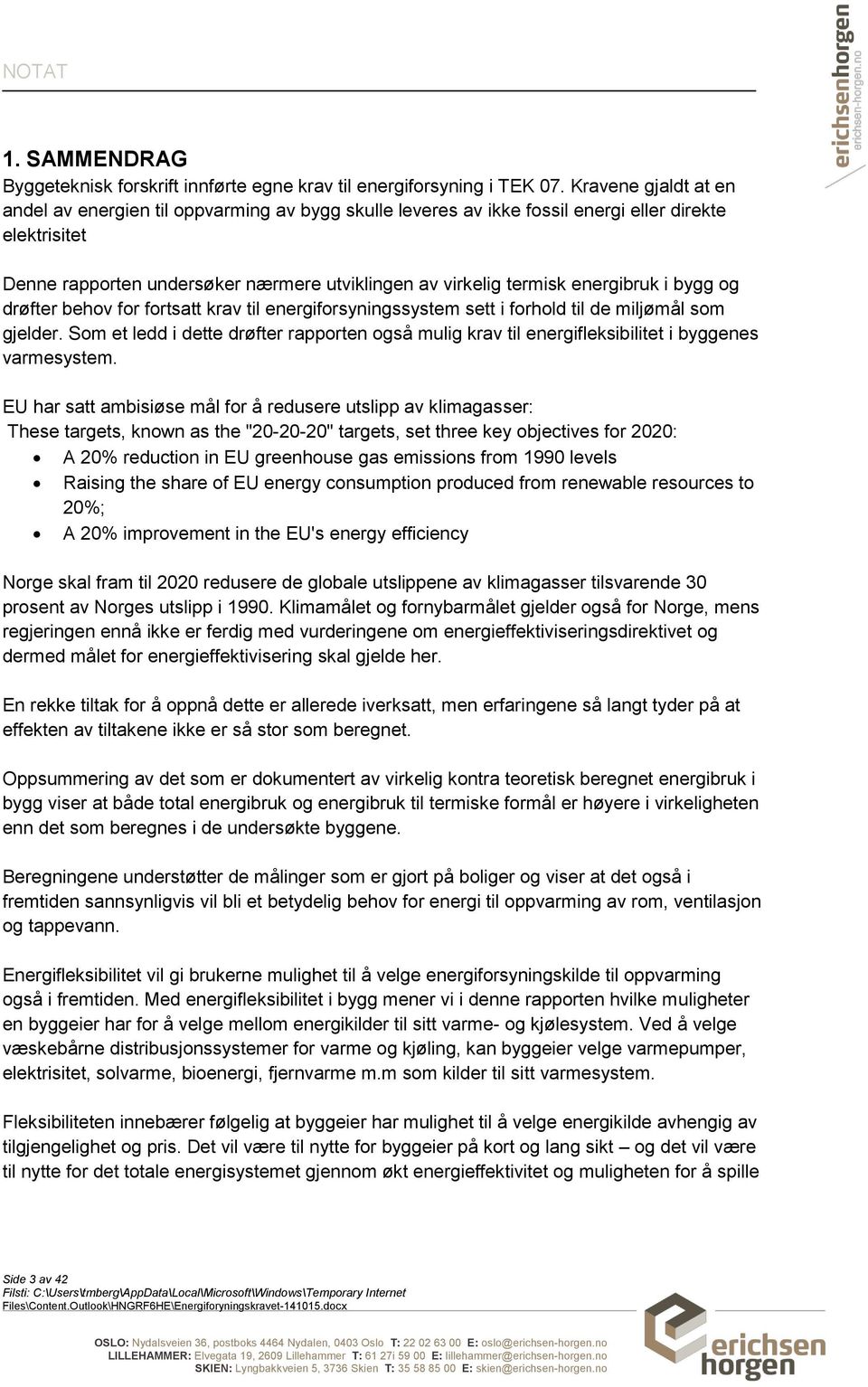 energibruk i bygg og drøfter behov for fortsatt krav til energiforsyningssystem sett i forhold til de miljømål som gjelder.