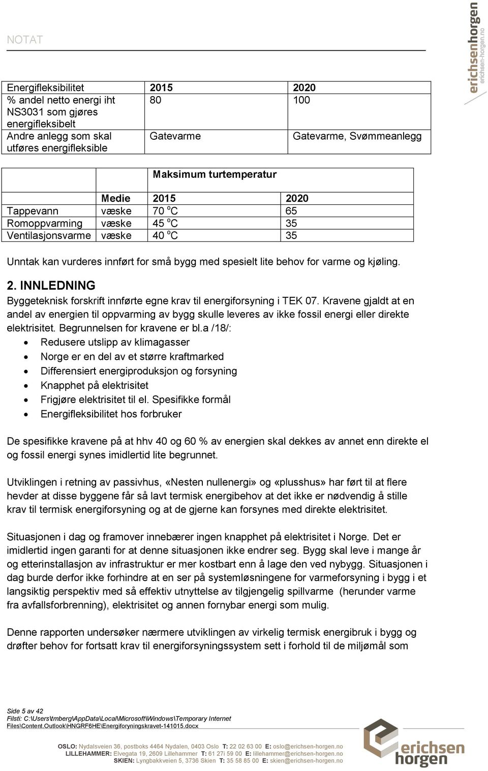 Kravene gjaldt at en andel av energien til oppvarming av bygg skulle leveres av ikke fossil energi eller direkte elektrisitet. Begrunnelsen for kravene er bl.