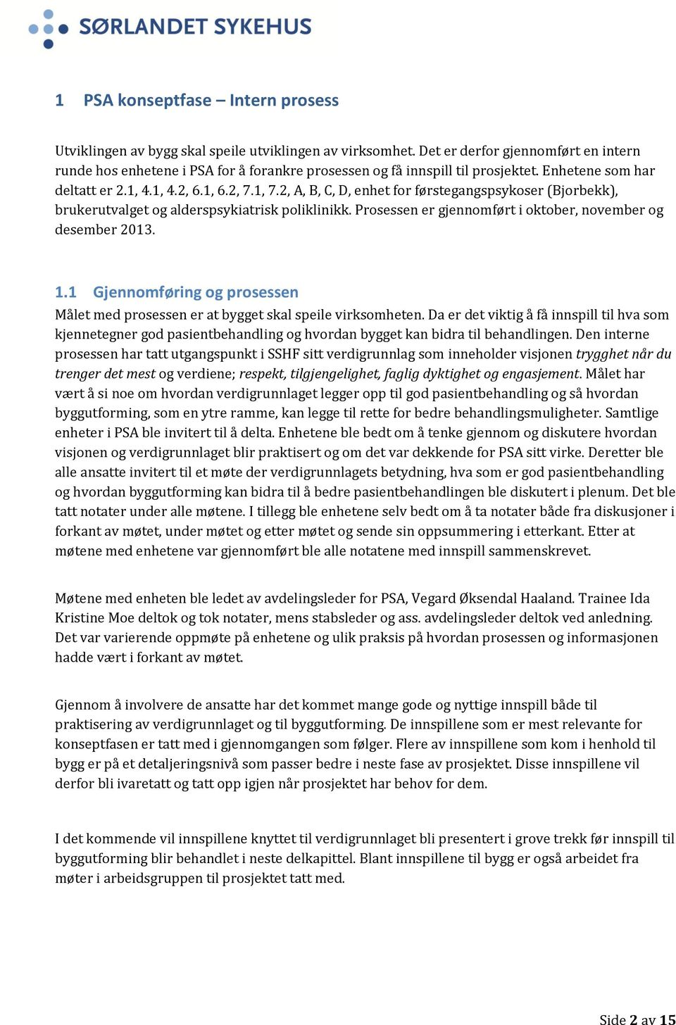 2, A, B, C, D, enhet for førstegangspsykoser (Bjorbekk), brukerutvalget og alderspsykiatrisk poliklinikk. Prosessen er gjennomført i oktober, november og desember 2013. 1.