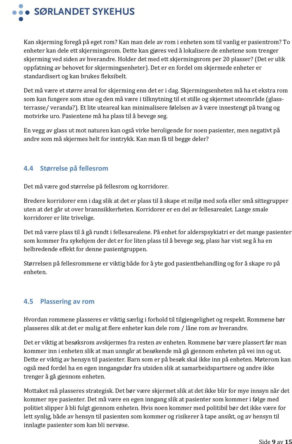 Det er en fordel om skjermede enheter er standardisert og kan brukes fleksibelt. Det må være et større areal for skjerming enn det er i dag.