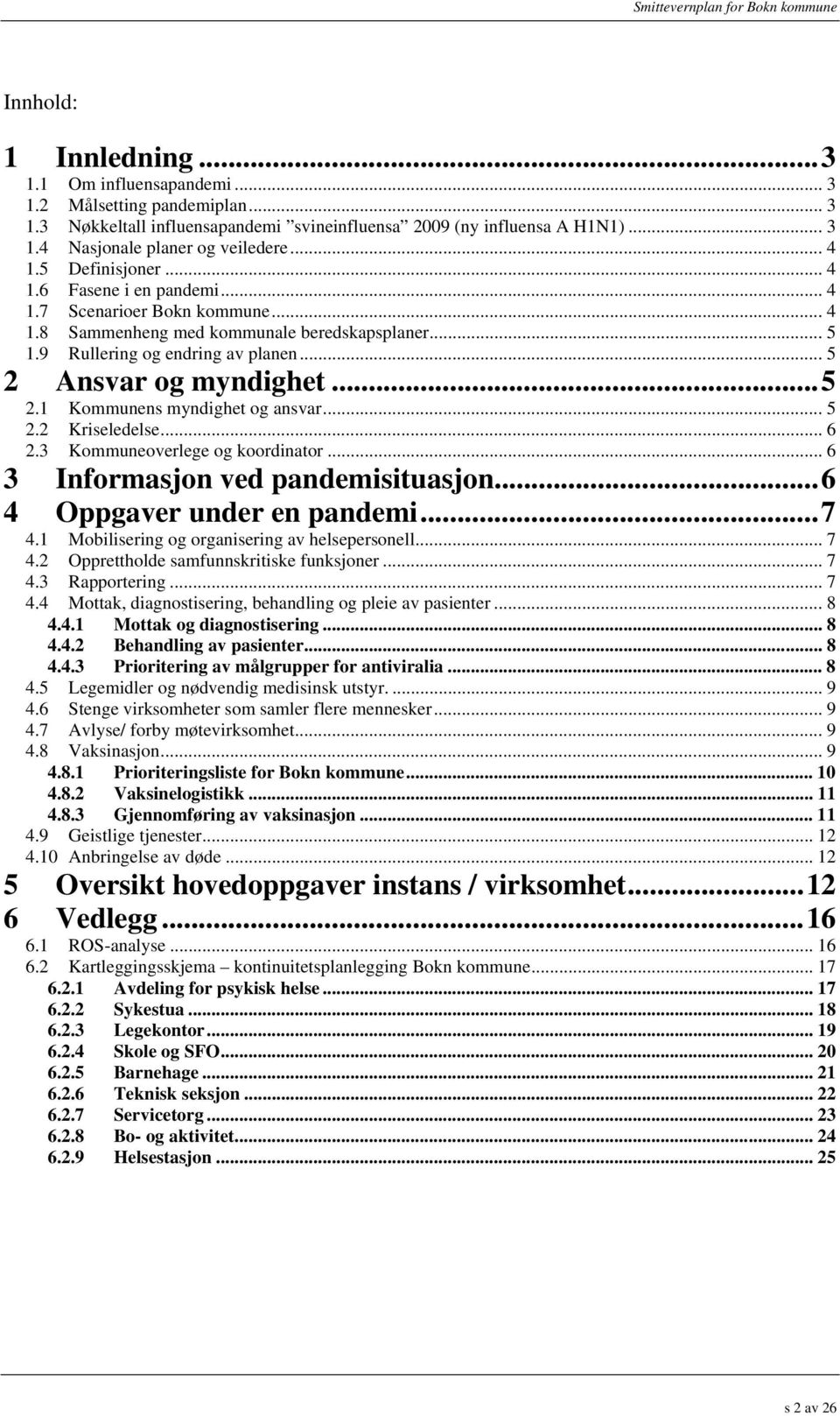 ..5 2.1 Kommunens myndighet og ansvar... 5 2.2 Kriseledelse... 6 2.3 Kommuneoverlege og koordinator... 6 3 Informasjon ved pandemisituasjon...6 4 Oppgaver under en pandemi...7 4.