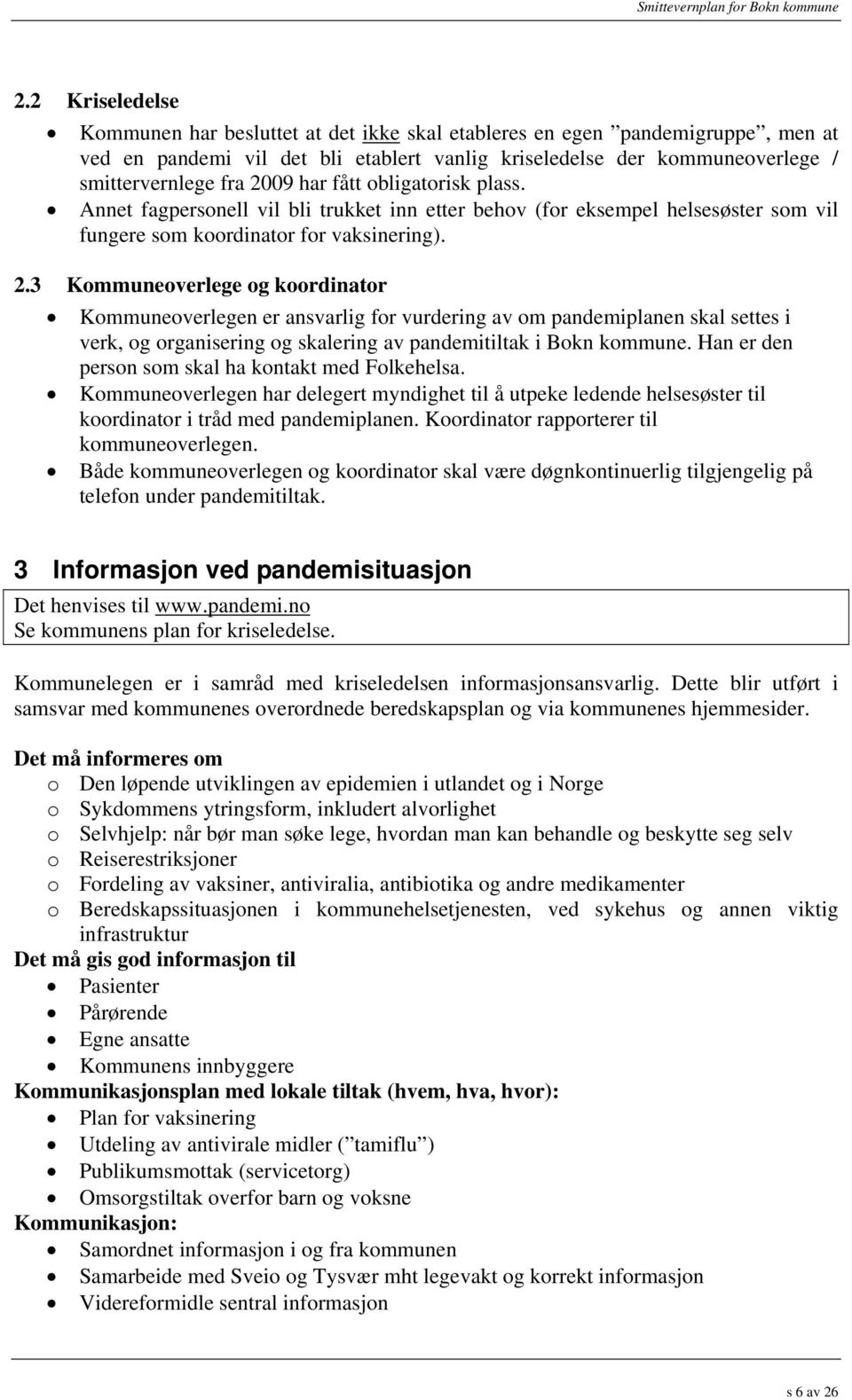 3 Kommuneoverlege og koordinator Kommuneoverlegen er ansvarlig for vurdering av om pandemiplanen skal settes i verk, og organisering og skalering av pandemitiltak i Bokn kommune.